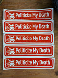 Politicize My Death Sticker